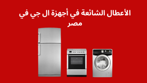 الأعطال الشائعة في أجهزة ال جي في مصر