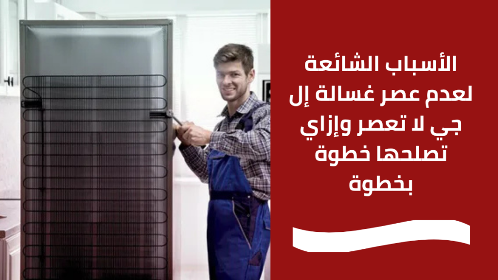 الأسباب الشائعة لعدم عصر غسالة إل جي لا تعصر وإزاي تصلحها خطوة بخطوة