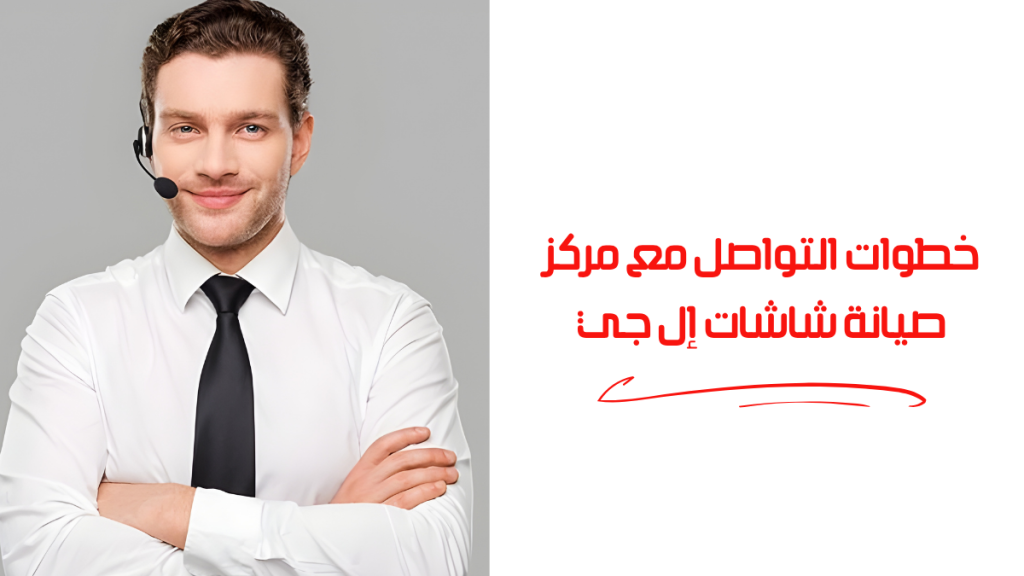 خطوات التواصل مع مركز صيانة شاشات إل جي