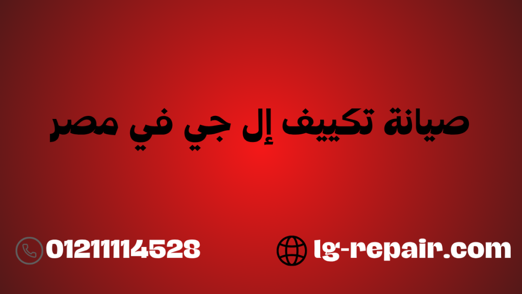 صيانة تكييف إل جي في مصر – خدمة منزلية فورية 01211114528