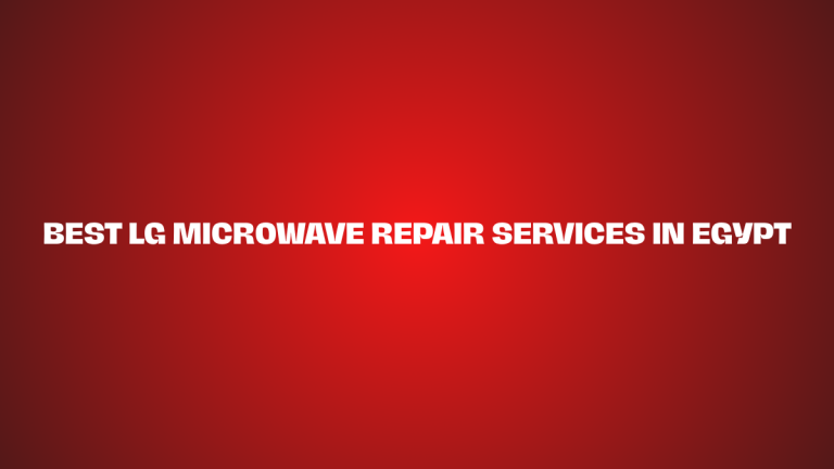 Best LG Microwave Repair Services in Egypt