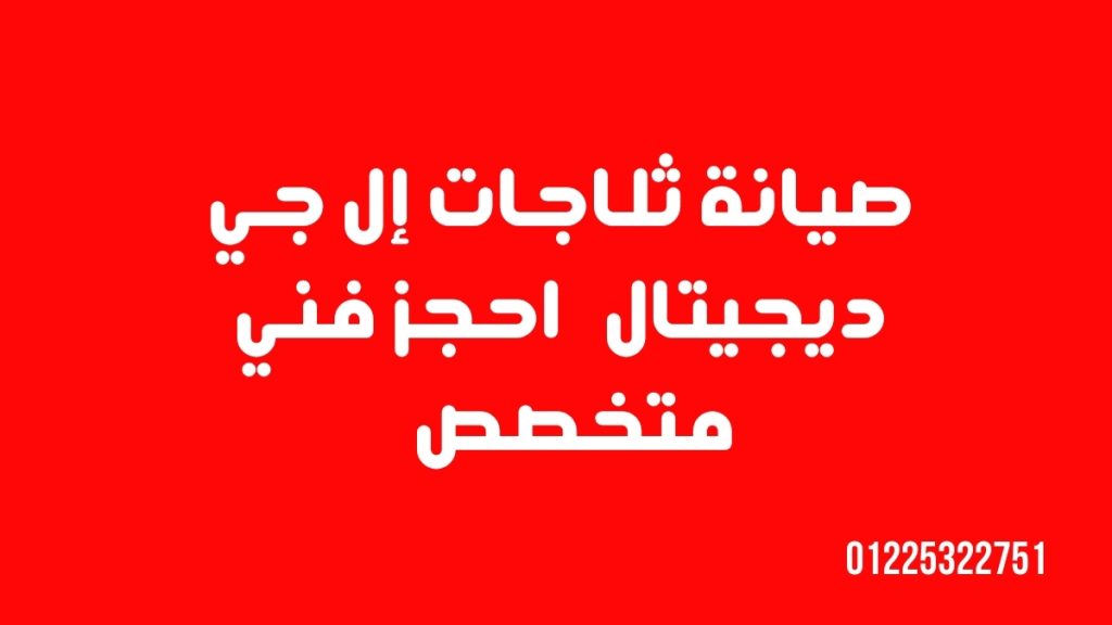 صيانة ثلاجات إل جي ديجيتال | احجز فني متخصص 01225322751
