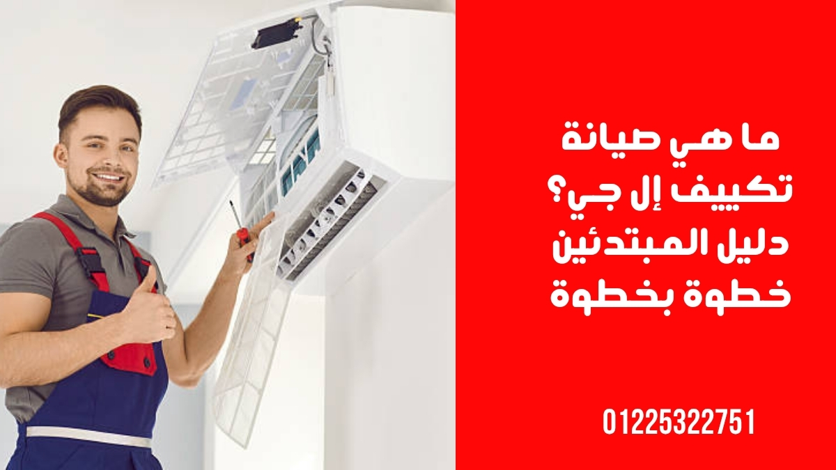 ما هي صيانة تكييف إل جي؟ دليل المبتدئين خطوة بخطوة