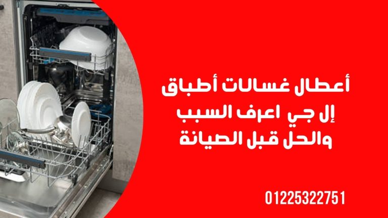 أعطال غسالات أطباق إل جي | اعرف السبب والحل قبل الصيانة