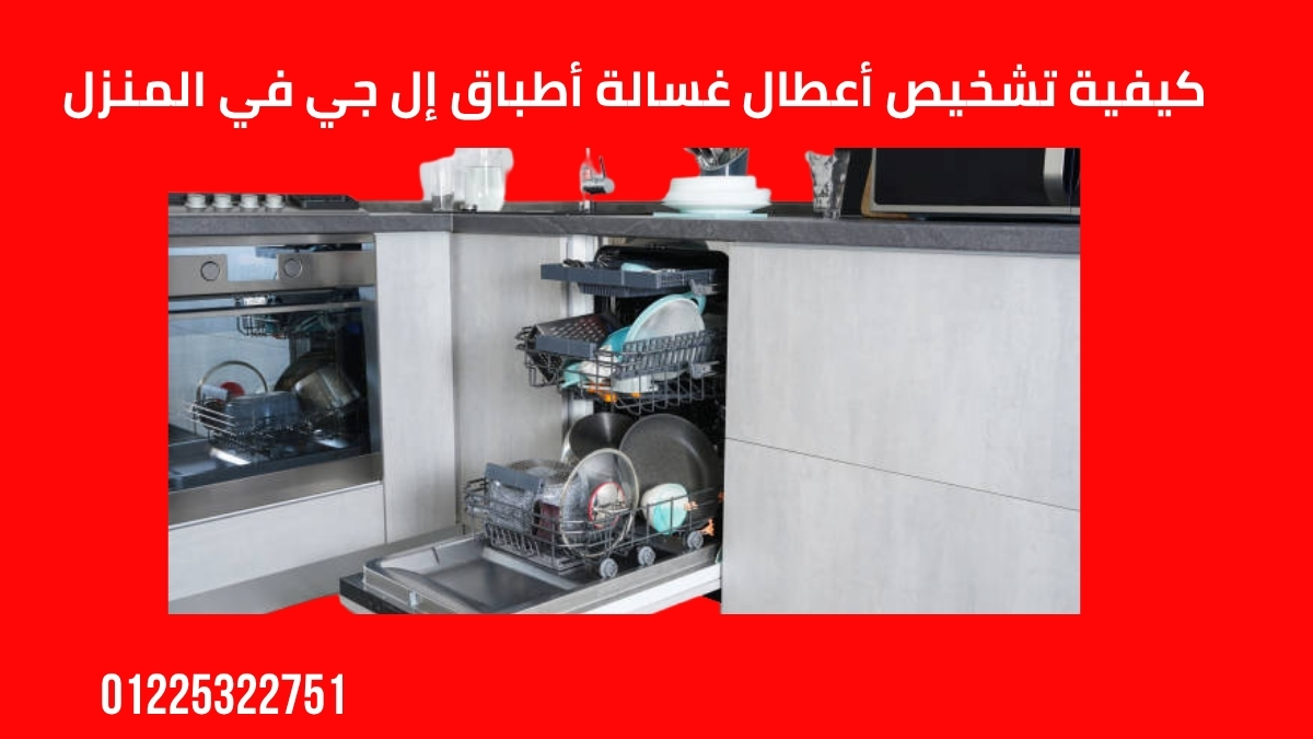 كيفية تشخيص أعطال غسالة أطباق إل جي في المنزل