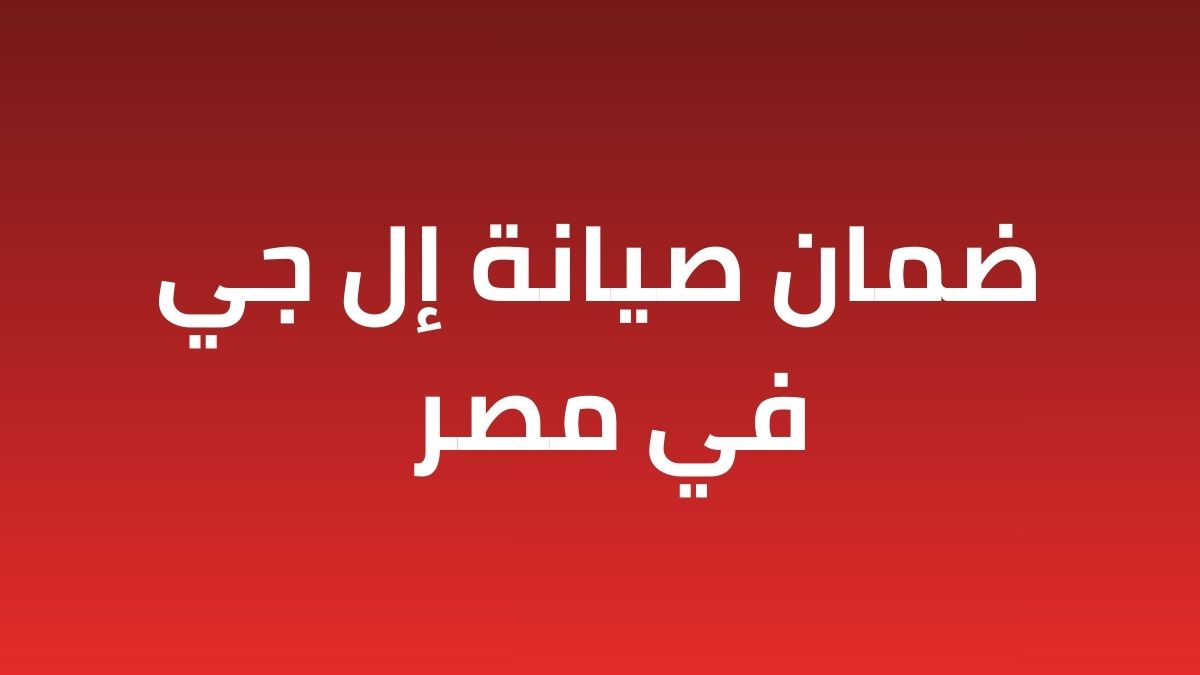 ضمان إل جي في مصر صيانة معتمدة وقطع أصلية اتصل 01211114528