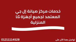 خدمات مركز صيانة إل جي المعتمد لجميع أجهزة LG المنزلية