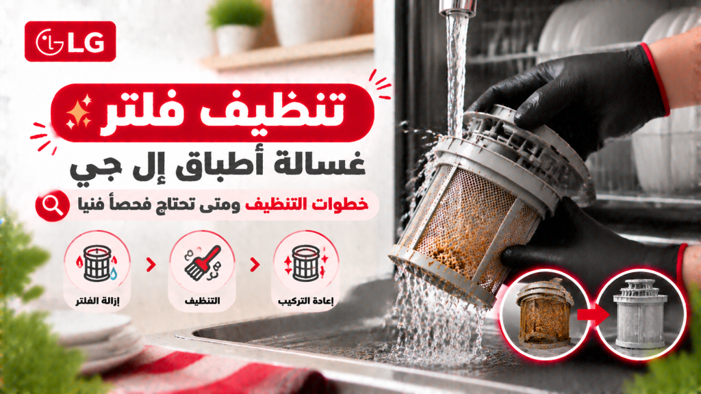 تنظيف فلتر غسالة أطباق إل جي | خطوات التنظيف ومتى تحتاج فحصًا فنيًا؟