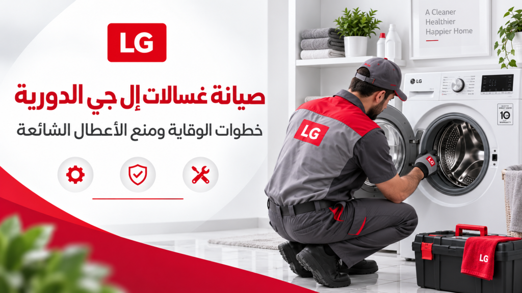 صيانة غسالات إل جي الدورية – خطوات الوقاية ومنع الأعطال الشائعة