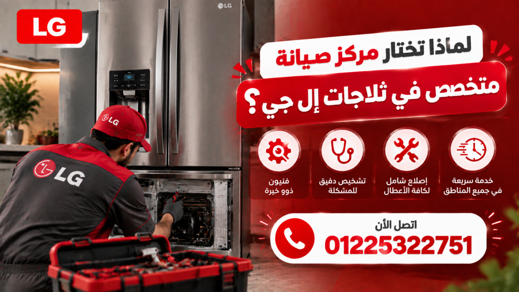لماذا تختار مركز صيانة متخصص في ثلاجات إل جي؟