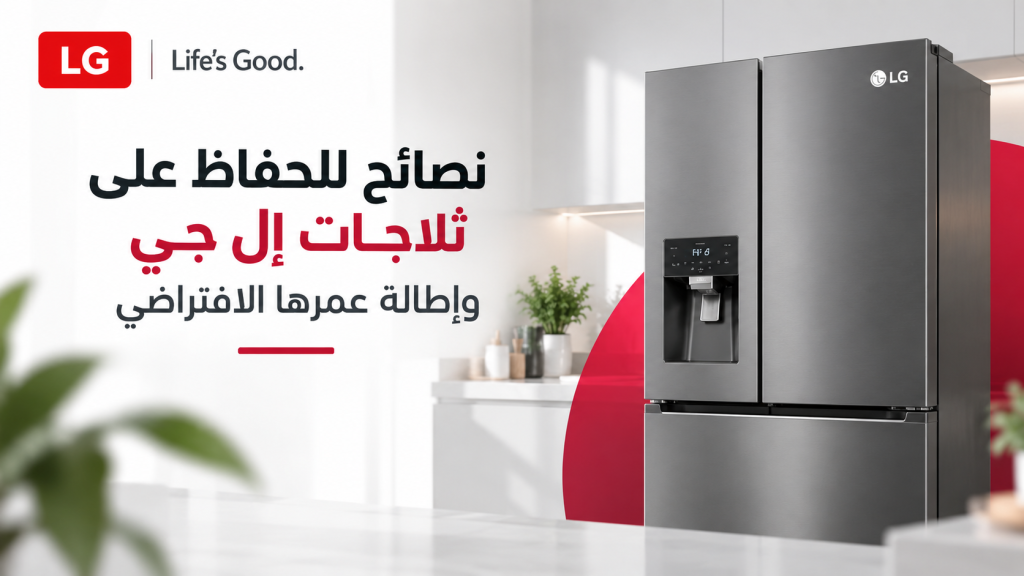 نصائح للحفاظ على ثلاجات إل جي وإطالة عمرها الافتراضي