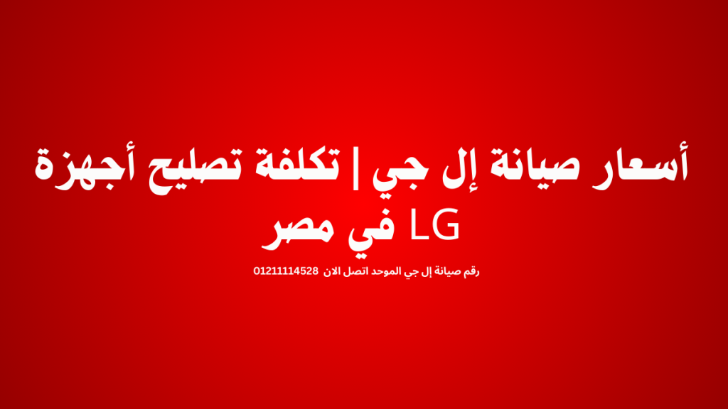 أسعار صيانة إل جي | تكلفة تصليح أجهزة LG في مصر