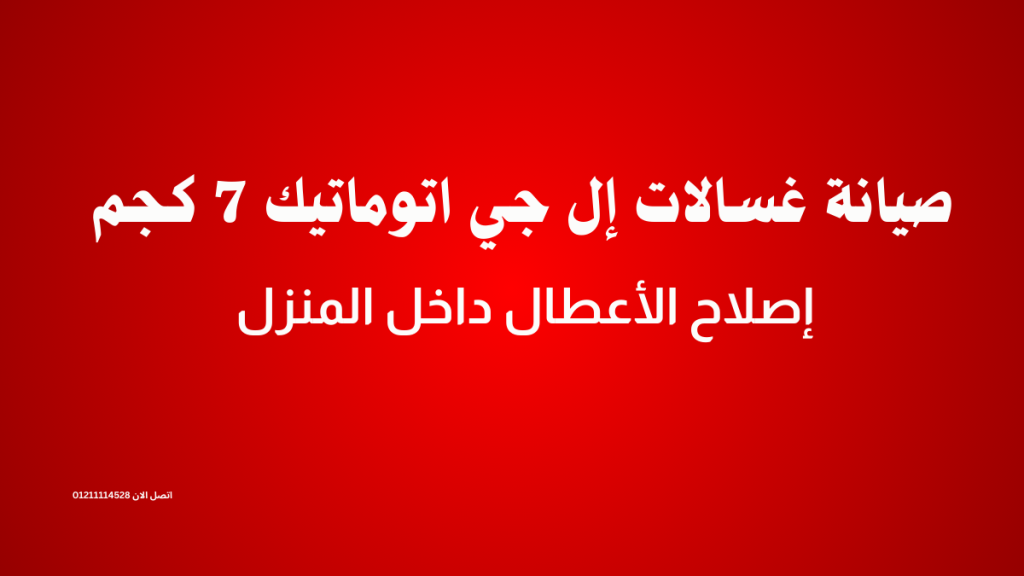 صيانة غسالات إل جي اتوماتيك 7 كجم إصلاح الأعطال داخل المنزل