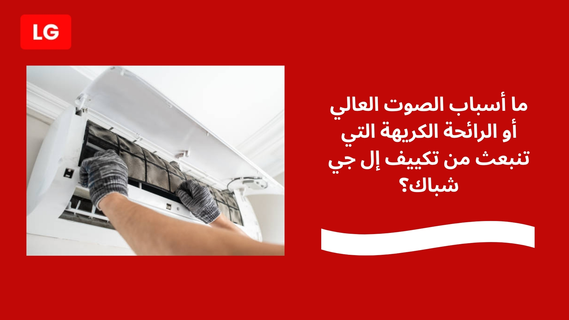 ما أسباب الصوت العالي أو الرائحة الكريهة التي تنبعث من تكييف إل جي شباك؟