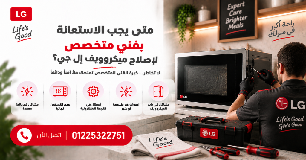 متى يجب الاستعانة بفني متخصص لإصلاح ميكروويف إل جي؟