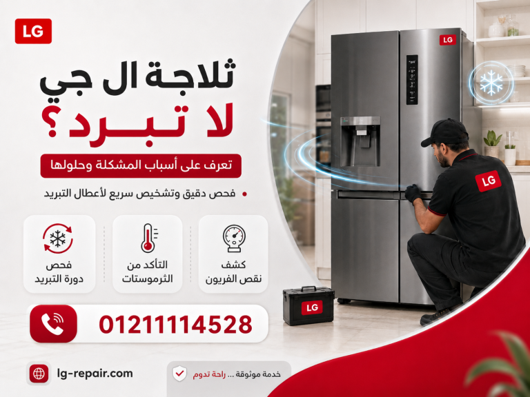 ثلاجة ال جي لا تبرد؟ أهم الأسباب وطرق الفحص والإصلاح